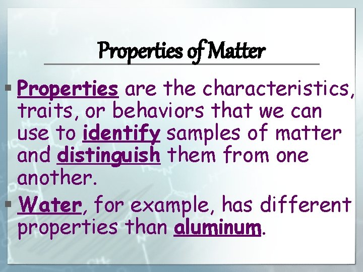 Properties of Matter § Properties are the characteristics, traits, or behaviors that we can