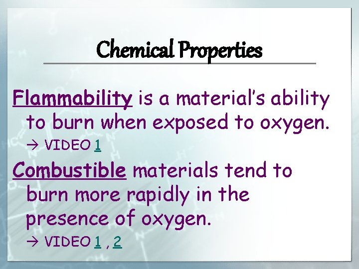 Chemical Properties Flammability is a material’s ability to burn when exposed to oxygen. VIDEO