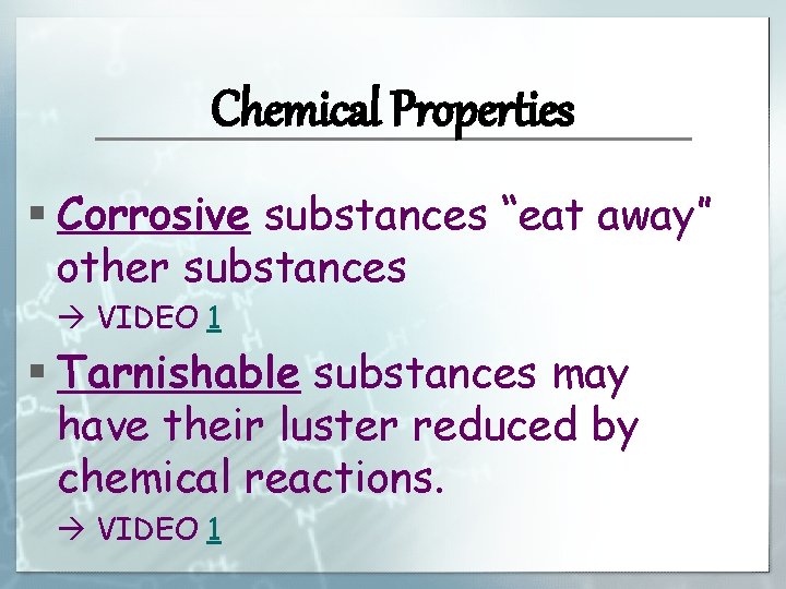 Chemical Properties § Corrosive substances “eat away” other substances VIDEO 1 § Tarnishable substances