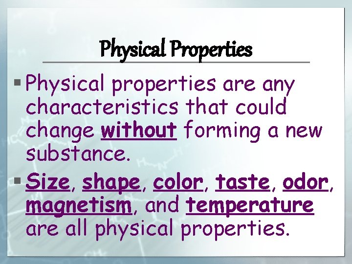 Physical Properties § Physical properties are any characteristics that could change without forming a