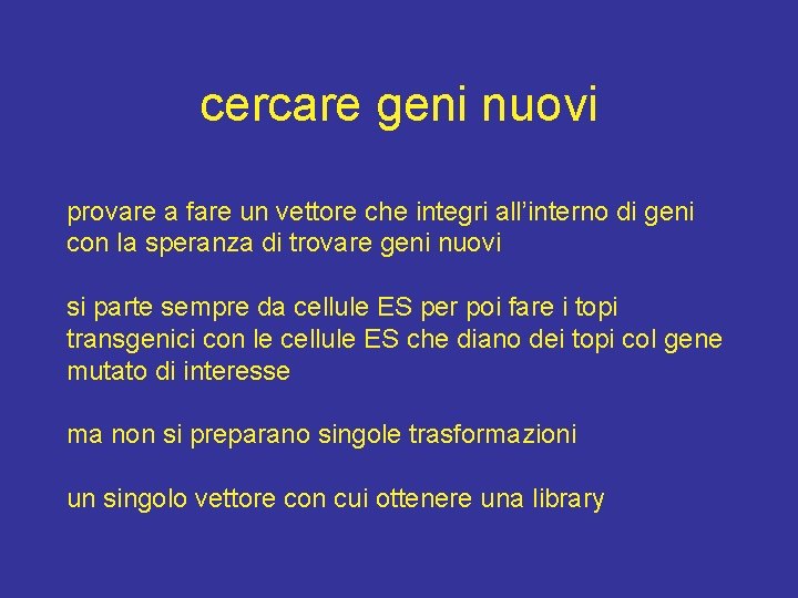 cercare geni nuovi provare a fare un vettore che integri all’interno di geni con