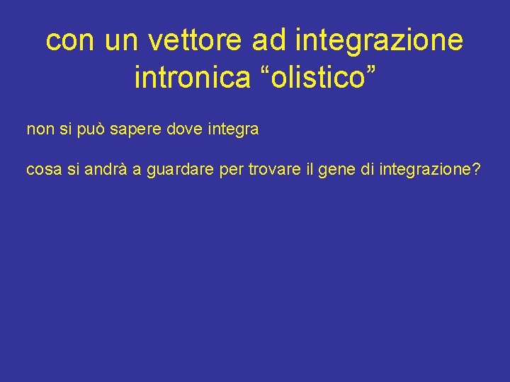 con un vettore ad integrazione intronica “olistico” non si può sapere dove integra cosa