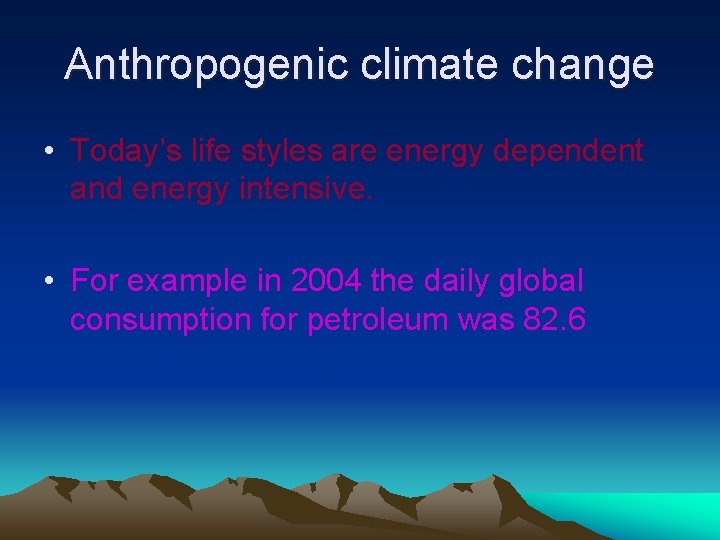 Anthropogenic climate change • Today’s life styles are energy dependent and energy intensive. •