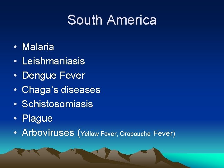 South America • • Malaria Leishmaniasis Dengue Fever Chaga’s diseases Schistosomiasis Plague Arboviruses (Yellow