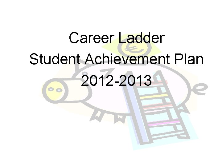 Career Ladder Student Achievement Plan 2012 2013 Summary