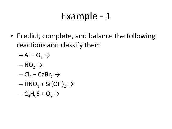 Example - 1 • Predict, complete, and balance the following reactions and classify them