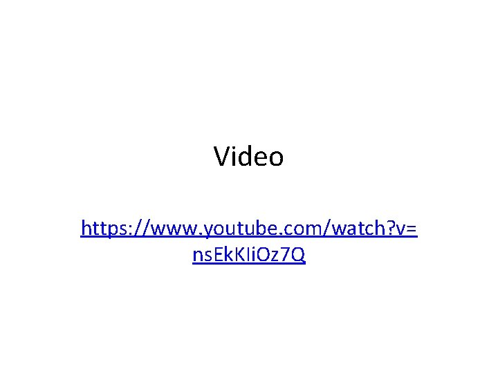 Video https: //www. youtube. com/watch? v= ns. Ek. KIi. Oz 7 Q 
