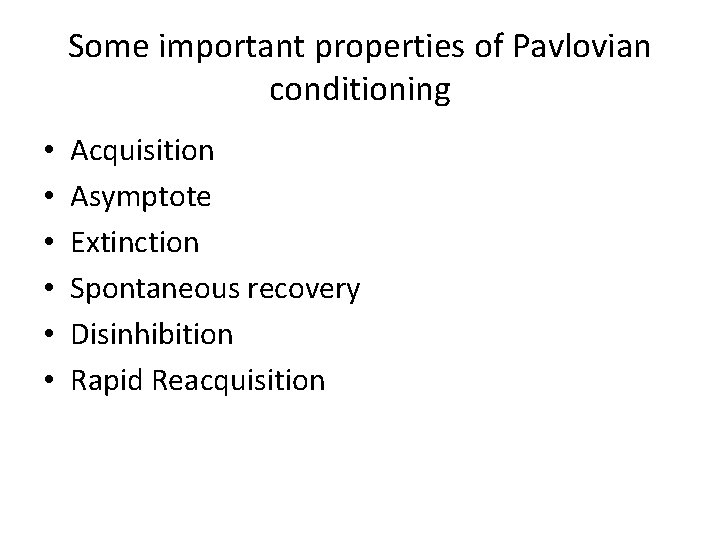 Some important properties of Pavlovian conditioning • • • Acquisition Asymptote Extinction Spontaneous recovery