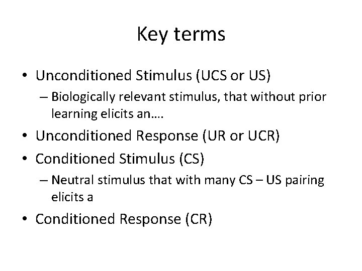 Key terms • Unconditioned Stimulus (UCS or US) – Biologically relevant stimulus, that without