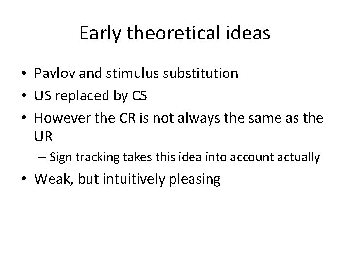Early theoretical ideas • Pavlov and stimulus substitution • US replaced by CS •