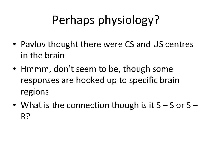Perhaps physiology? • Pavlov thought there were CS and US centres in the brain