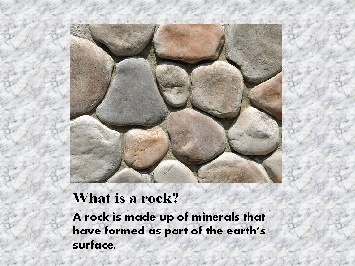 What is a rock? A rock is made up of minerals that have formed