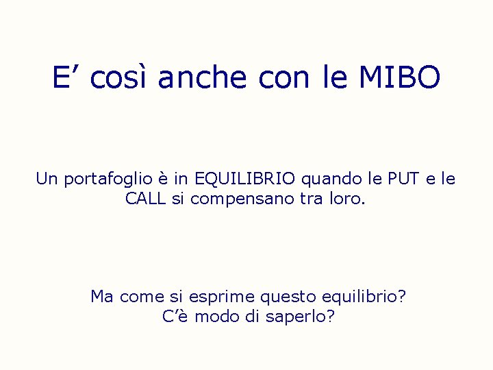 E’ così anche con le MIBO Un portafoglio è in EQUILIBRIO quando le PUT