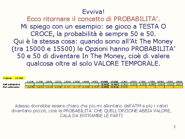 Evviva! Ecco ritornare il concetto di PROBABILITA’. Mi spiego con un esempio: se gioco