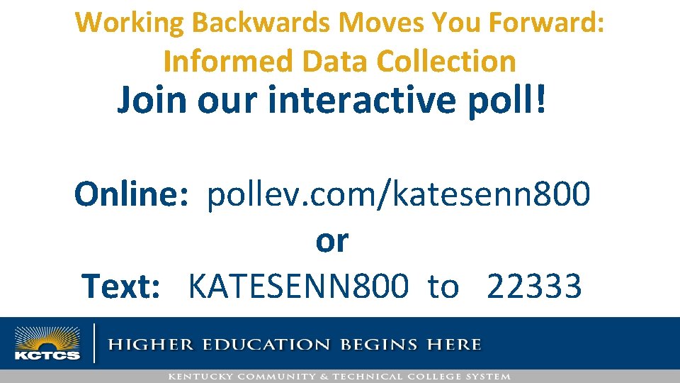 Working Backwards Moves You Forward: Informed Data Collection Join our interactive poll! Online: pollev.