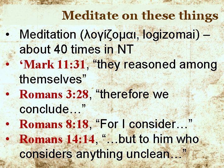Meditate on these things • Meditation (λογίζομαι, logizomai) – about 40 times in NT