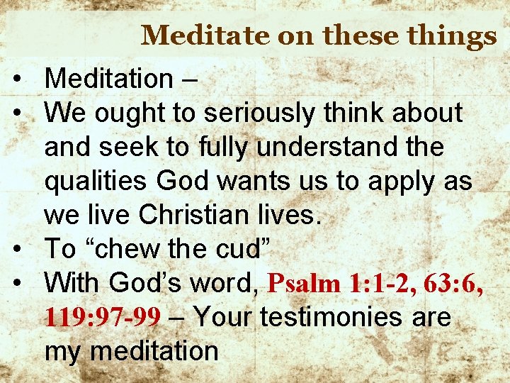Meditate on these things • Meditation – • We ought to seriously think about