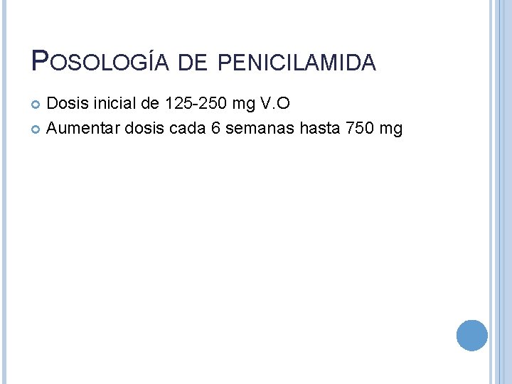 POSOLOGÍA DE PENICILAMIDA Dosis inicial de 125 -250 mg V. O Aumentar dosis cada