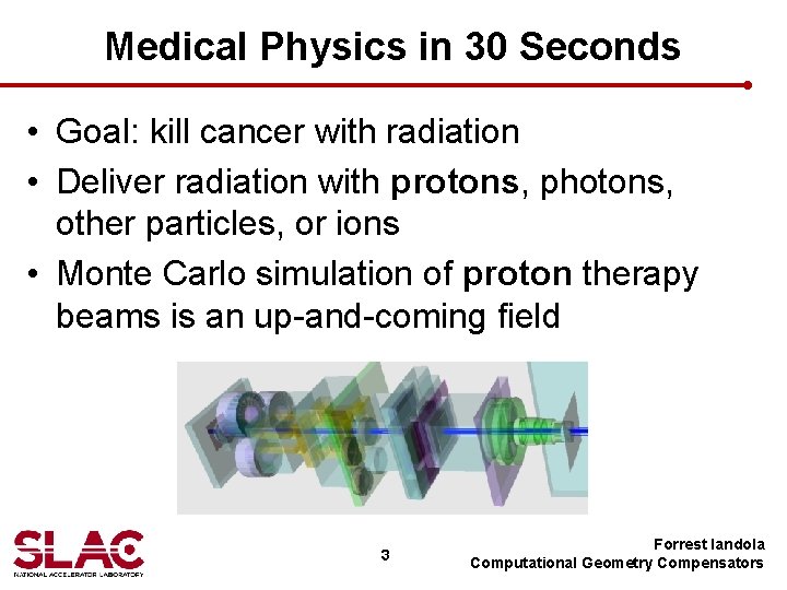 Medical Physics in 30 Seconds • Goal: kill cancer with radiation • Deliver radiation