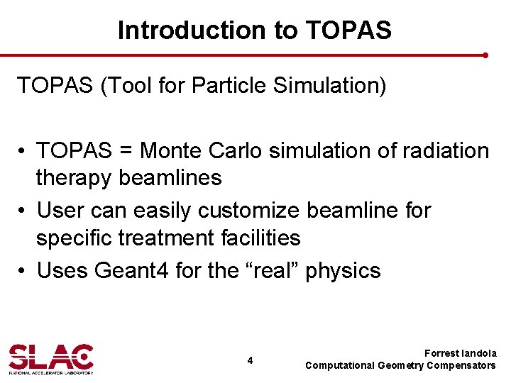 Introduction to TOPAS (Tool for Particle Simulation) • TOPAS = Monte Carlo simulation of