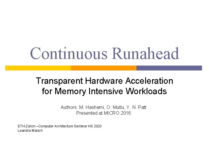 Continuous Runahead Transparent Hardware Acceleration for Memory Intensive Workloads Authors: M. Hashemi, O. Mutlu,
