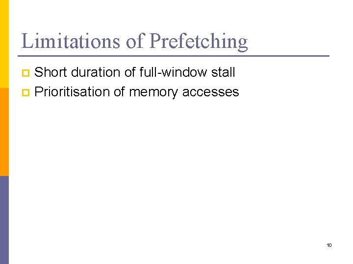 Limitations of Prefetching Short duration of full-window stall p Prioritisation of memory accesses p