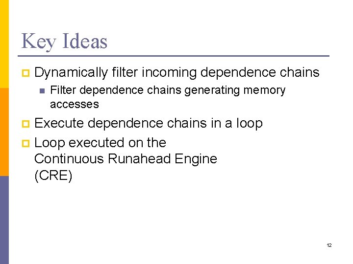 Key Ideas p Dynamically filter incoming dependence chains n Filter dependence chains generating memory