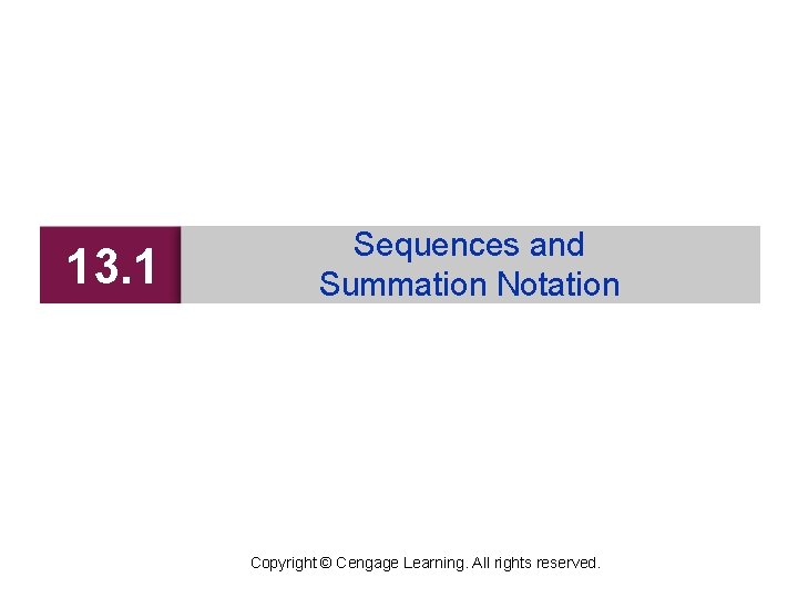 13. 1 Sequences and Summation Notation Copyright © Cengage Learning. All rights reserved. 