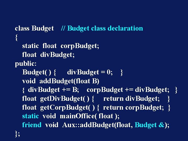 class Budget // Budget class declaration { static float corp. Budget; float div. Budget;