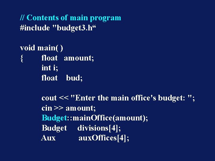 // Contents of main program #include "budget 3. h“ void main( ) { float