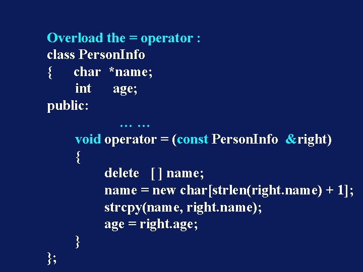Overload the = operator : class Person. Info { char *name; int age; public:
