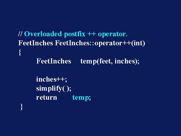 // Overloaded postfix ++ operator. Feet. Inches: : operator++(int) { Feet. Inches temp(feet, inches);