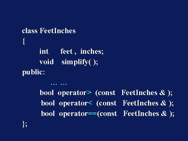 class Feet. Inches { int feet , inches; void simplify( ); public: …… bool
