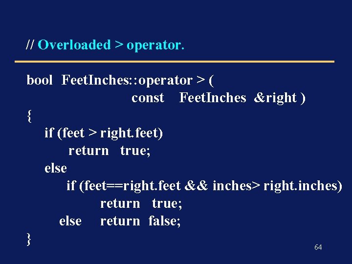 // Overloaded > operator. bool Feet. Inches: : operator > ( const Feet. Inches