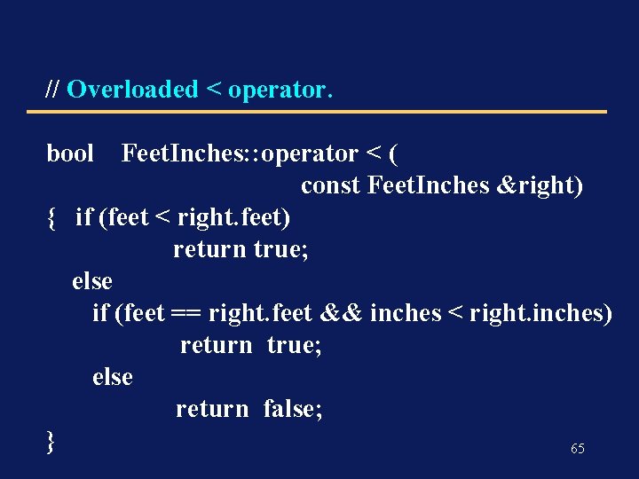 // Overloaded < operator. bool Feet. Inches: : operator < ( const Feet. Inches