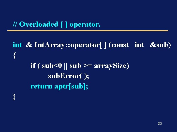 // Overloaded [ ] operator. int & Int. Array: : operator[ ] (const int