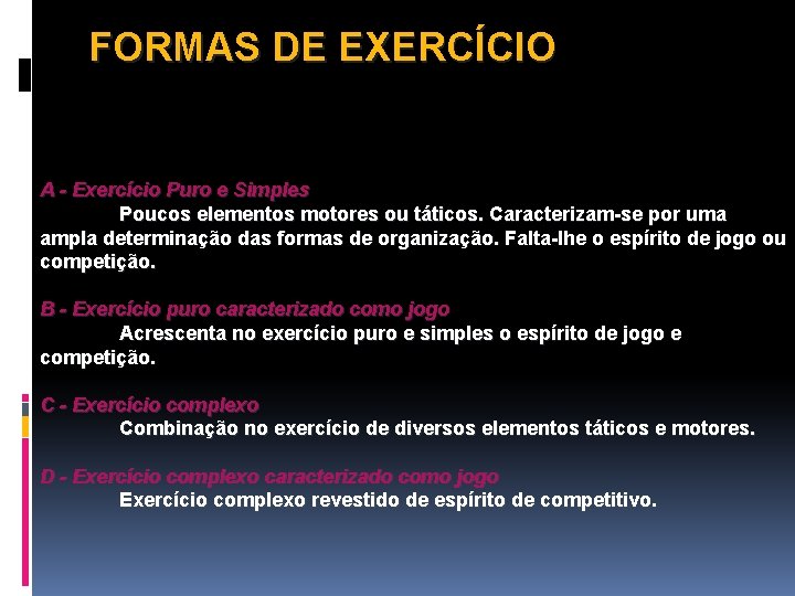 FORMAS DE EXERCÍCIO A - Exercício Puro e Simples Poucos elementos motores ou táticos.