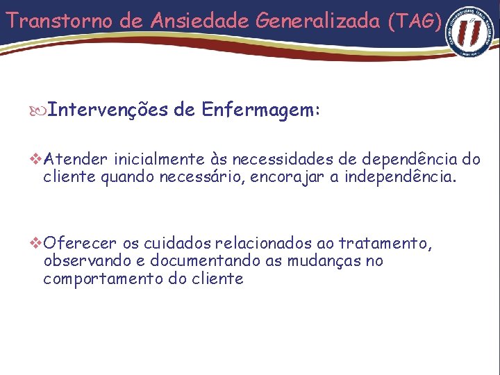 Transtorno de Ansiedade Generalizada (TAG) Intervenções de Enfermagem: v Atender inicialmente às necessidades de