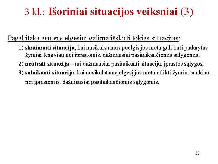 3 kl. : Išoriniai situacijos veiksniai (3) Pagal įtaką asmens elgesiui galima išskirti tokias