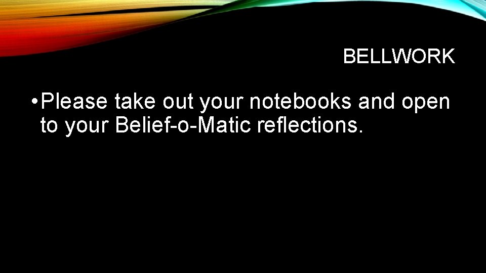 BELLWORK • Please take out your notebooks and open to your Belief-o-Matic reflections. 