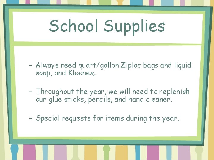 School Supplies – Always need quart/gallon Ziploc bags and liquid soap, and Kleenex. –