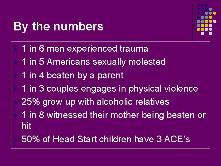 By the numbers: l l l l 1 in 6 men experienced trauma 1