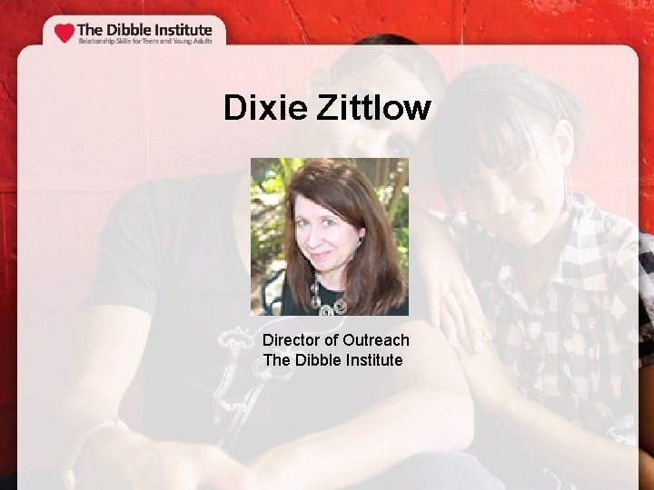 Dixie Zittlow Director of Outreach The Dibble Institute 