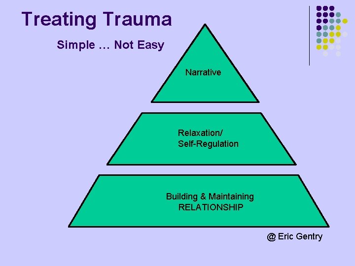 Treating Trauma Simple … Not Easy Narrative Relaxation/ Self-Regulation Building & Maintaining RELATIONSHIP @