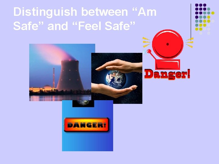 Distinguish between “Am Safe” and “Feel Safe” 