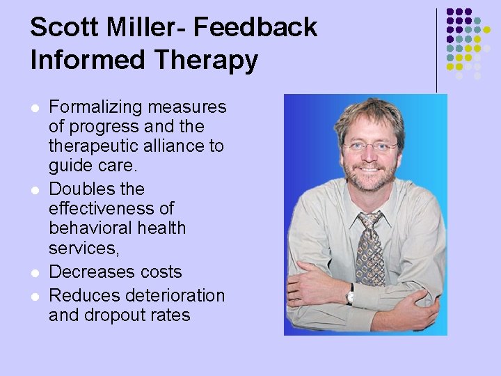 Scott Miller- Feedback Informed Therapy l l Formalizing measures of progress and therapeutic alliance