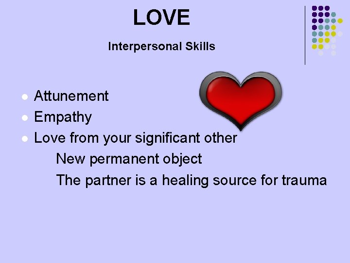 LOVE Interpersonal Skills l l l Attunement Empathy Love from your significant other New