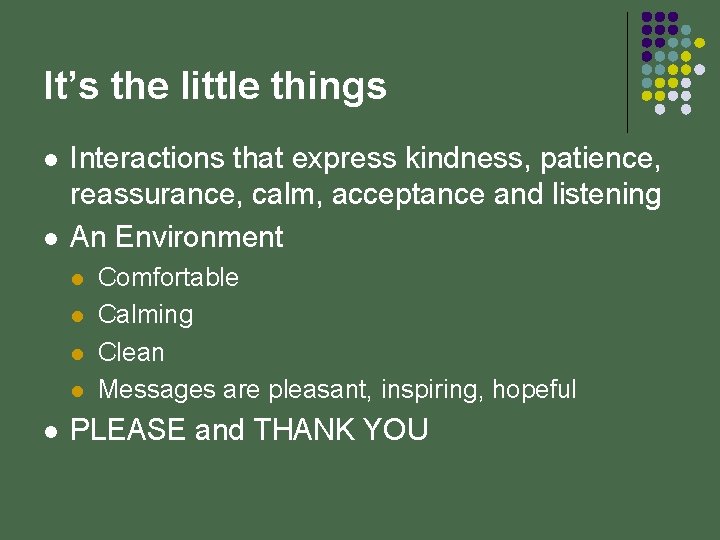 It’s the little things l l Interactions that express kindness, patience, reassurance, calm, acceptance