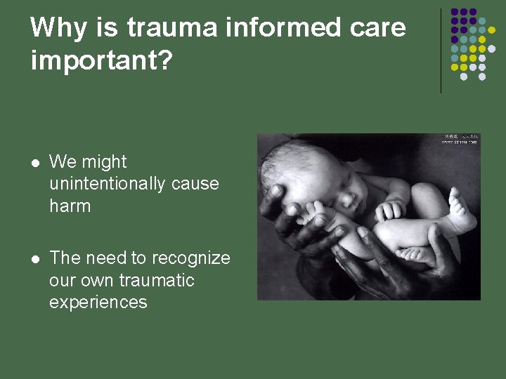 Why is trauma informed care important? l We might unintentionally cause harm l The