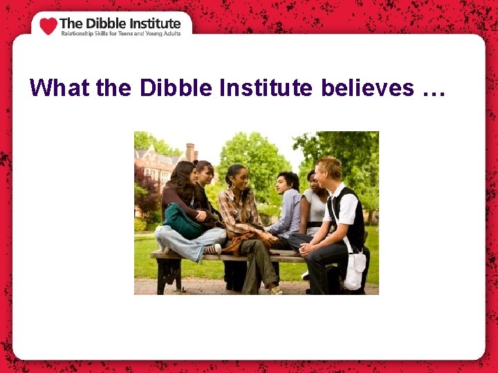 What the Dibble Institute believes … 